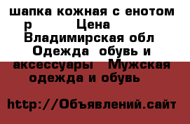 шапка кожная с енотом р 56-58 › Цена ­ 2 500 - Владимирская обл. Одежда, обувь и аксессуары » Мужская одежда и обувь   